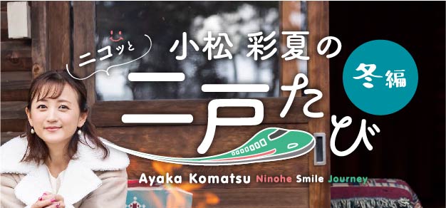 小松彩夏のニコッと二戸たび 冬編